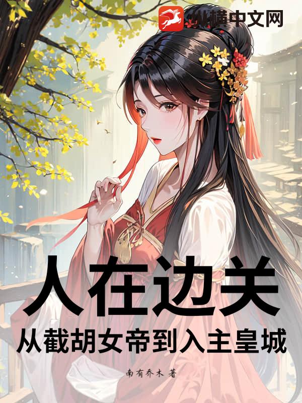 人在边关:从截胡女帝到入主皇城