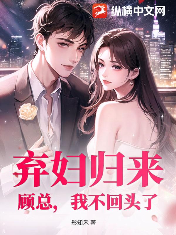 弃妇归来:顾总,我不回头了