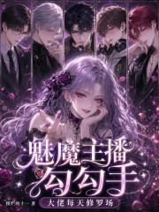 魅魔主播勾勾手,大佬每天修罗场