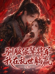 驯服倔犟将军,我在乱世躺赢