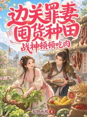 边关罪妻囤货种田,战神顿顿吃肉