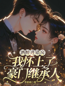 酒醉进错房,我怀上了豪门继承人