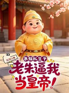朱标私生子,老朱逼我当皇帝!